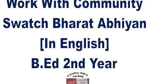work with community(Swach Bharat Abhiyan b.ed 2nd year file in english)