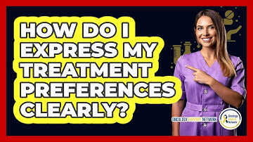 How Do I Express My Treatment Preferences Clearly?