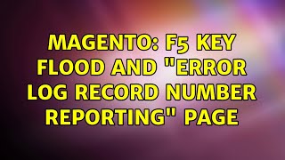 Magento: F5 key Flood and "Error log record number reporting" page