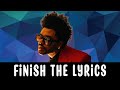 Finish the the weeknd songs lyrics