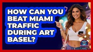 How Can You Beat Miami Traffic During Art Basel? - We Go To Festivals