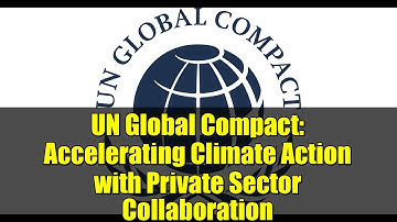 UN Global Compact: Accelerating Climate Action with Private Sector Collaboration