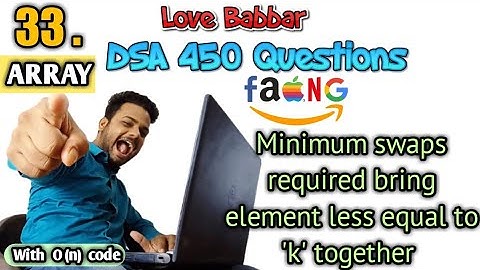 Minimum swaps required bring element less equal to k together | Q.33| Love Babbar DSA 450 | Er Sahil