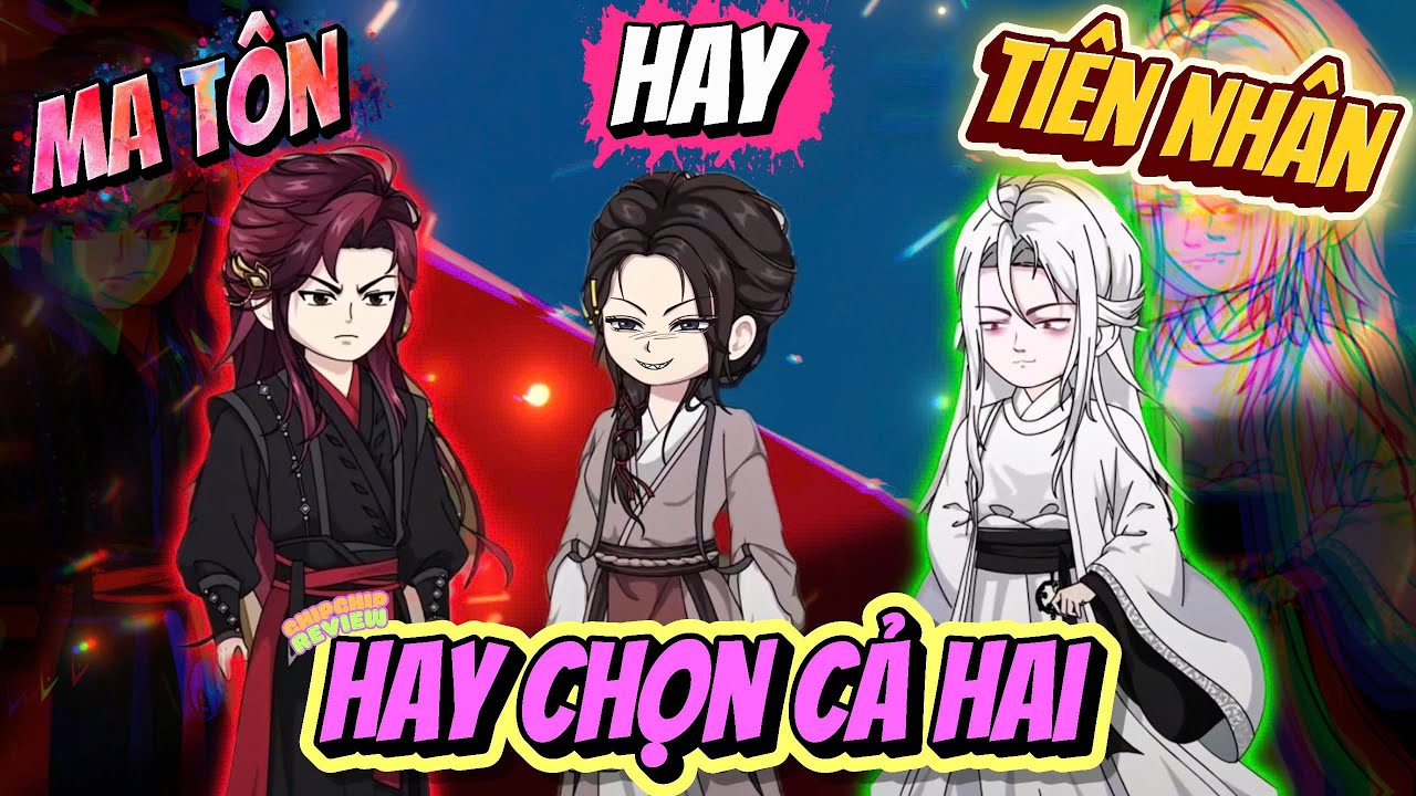 Full Có Kết | Chọn Ma Tôn Hay Tiên Nhân Hay Chốt Luôn Cả Hai |  ChipChip Review