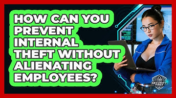 How Can You Prevent Internal Theft Without Alienating Employees? - SecurityFirstCorp.com