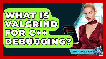 What Is Valgrind For C++ Debugging? - Learn To Troubleshoot