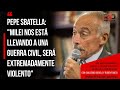 Pepe sbatella milei nos est llevando a una guerra civil ser extremadamente violento