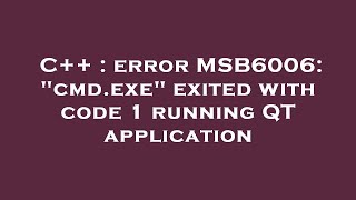 C   : error MSB6006: 'cmd.exe' exited with code 1 running QT application