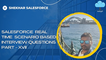 Salesforce Real Time Scenario Based Interview Questions Part - 17