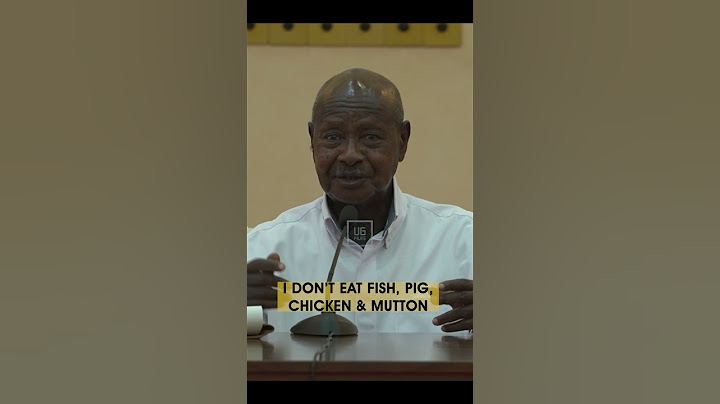 The List of food President Museveni does not eat