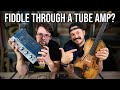 We Made a Tube Amp For a Fiddle/Violin! And It Sounds Great! feat. David Edwards