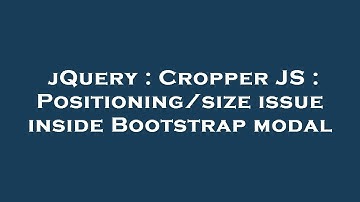 jQuery : Cropper JS : Positioning/size issue inside Bootstrap modal