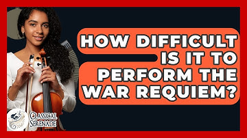 How Difficult Is It To Perform The War Requiem? - Classical Serenade