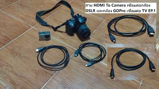 สาย HDMI To Camera เชื่อมต่อกล้อง DSLR และกล้อง GOPro เชื่อมต่อ TV EP.1