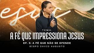 A Fé que Impressiona Jesus | Ep. 3: A Fé que Não se Ofende