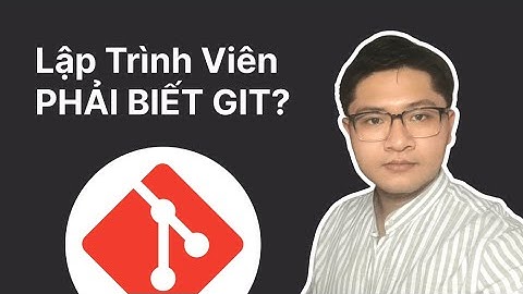 Git – Lập Trình Viên Nào Cũng “Phải” Biết, Nhưng Tại Sao?