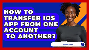 How To Transfer iOS App From One Account   To Another? - Be App Savvy