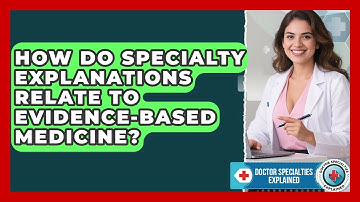 How Do Specialty Explanations Relate to Evidence-Based Medicine? | Doctor Specialties Explained News