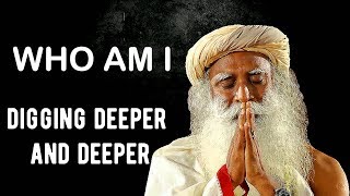 Sadhguru- Digging deeper and deeper and deeper into yourself..