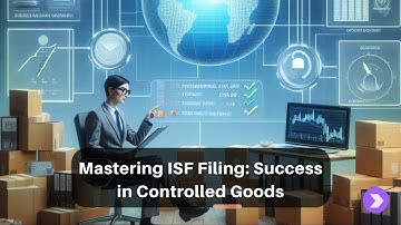 Mastering ISF Filing: Success in Controlled Goods