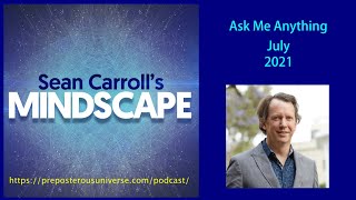 Mindscape Ask Me Anything, Sean Carroll | July 2021