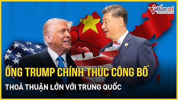Ông Trump chính thức công bố thoả thuận lớn với Trung Quốc sau cuộc điện đàm với ông Tập Cận Bình