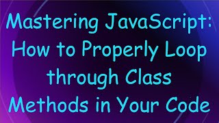 Mastering JavaScript: How to Properly Loop through Class Methods in Your Code