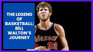 The Legend of Basketball: Bill Walton’s Journey