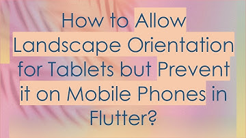 How to Allow Landscape Orientation for Tablets but Prevent it on Mobile Phones in Flutter?