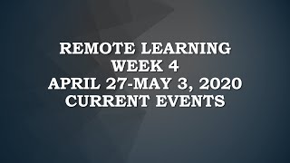 Remote Learning Week 4 April 27-May 3, 2020 CURRENT EVENTS