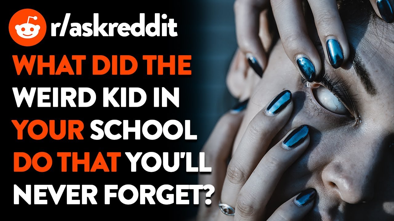 What did the "weird kid" in your school do that you'll never forget ...