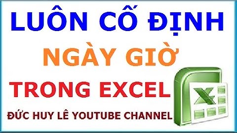 Cách lấy ngày giờ hiện tại luôn cố định trong Excel (không cập nhật khi mở file)