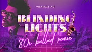 Blinding Lights The Weeknd 80S Ballad Remix