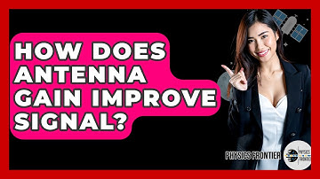 How Does Antenna Gain Improve Signal? - Physics Frontier