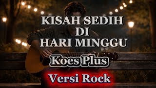 Kisah Sedih Di Hari Minggu - Koes Plus - Versi Rock.