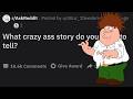What crazy ass story do you need to tell? r/AskReddit