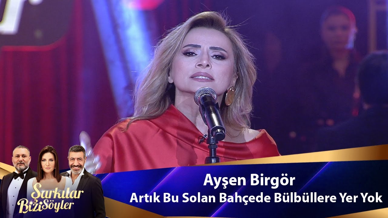 Ayşen Birgör - ARTIK BU SOLAN BAHÇEDE BÜLBÜLLERE YER YOK