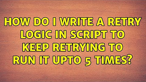 Unix & Linux: How do I write a retry logic in script to keep retrying to run it upto 5 times?