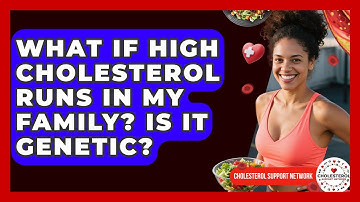 What If High Cholesterol Runs In My Family? Is It Genetic? - Cholesterol Support Network