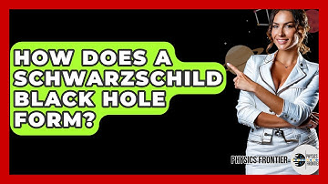 How Does A Schwarzschild Black Hole Form? - Physics Frontier