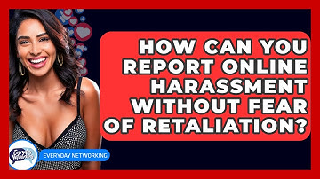 How Can You Report Online Harassment Without Fear Of Retaliation? - Everyday-Networking