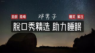 脱口秀精选004 邓男子 助眠 降噪 高音质 无唱安睡版本