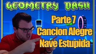 Geometry Dash - Parte 7 - Cancion Alegre Nave Estupida