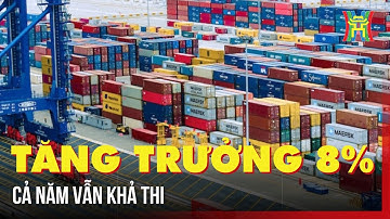 Mục tiêu tăng trưởng 8% vẫn khả thi trên chặng đường dài | Tin tức