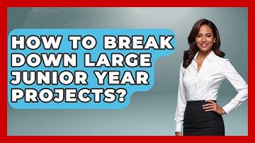 How To Break Down Large Junior Year Projects? - Junior Year Jumpstart