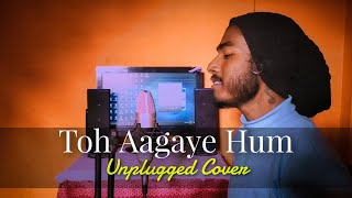 Toh Aagaye Hum - Unplugged Cover | BikAsh | Mithoon Ft. Jubin Nautiyal | 2021 New Cover Song