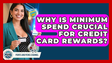 Why Is Minimum Spend Crucial For Credit Card Rewards? - Points and Perks Channel