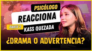 PSICÓLOGO reacciona a KASS QUEZADA | PARTE 2 ¿Drama o advertencia?