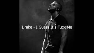 Drake   I Guess It s Fuck Me