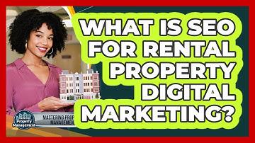 What Is SEO For Rental Property Digital Marketing? - Mastering Property Management